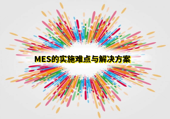 MES的實施難點與解決方案 MES的實施難點與解決方案