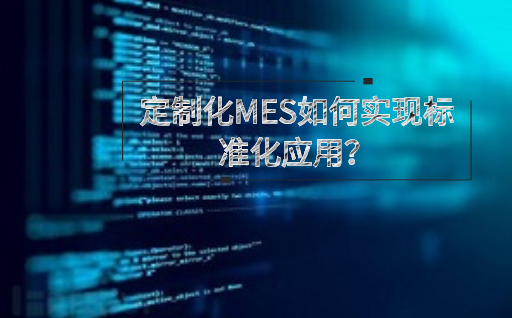 定制化MES如何實現標準化應用？