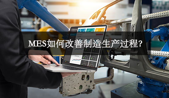 MES如何改善制造生產過程? MES如何改善制造生產過程?