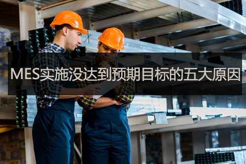 MES實(shí)施沒(méi)達(dá)到預(yù)期目標(biāo)的五大原因 MES實(shí)施沒(méi)達(dá)到預(yù)期目標(biāo)的五大原因