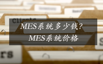 MES系統多少錢?MES系統價格 MES系統多少錢?MES系統價格