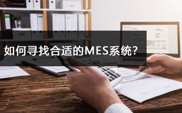 如何尋找合適的MES系統(tǒng)? 如何尋找合適的MES系統(tǒng)?
