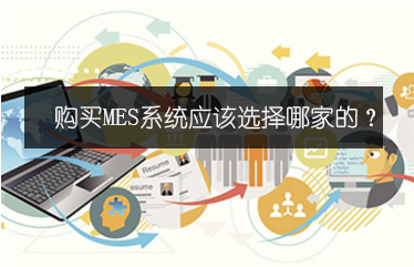 購買MES系統應該選擇哪家的? 購買MES系統應該選擇哪家的?