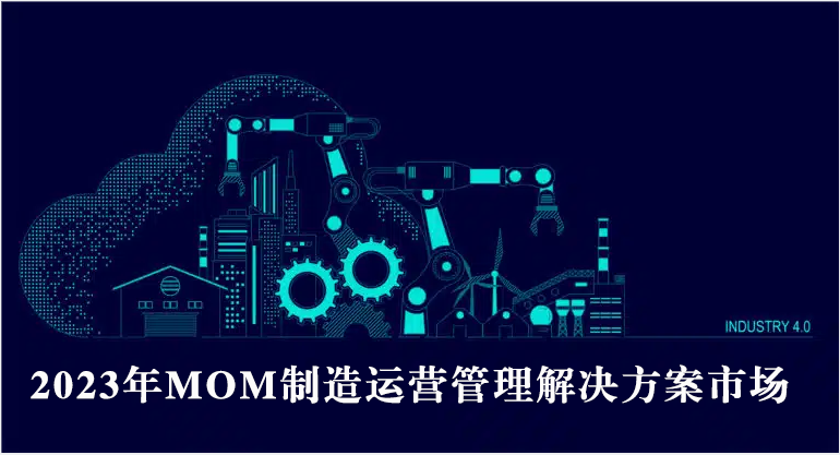 2023年MOM制造運(yùn)營(yíng)管理解決方案市場(chǎng) 2023年MOM制造運(yùn)營(yíng)管理解決方案市場(chǎng)